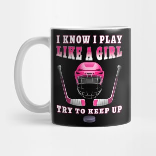 I Know I Play Like A Girl Try To Keep Up Hockey Mug